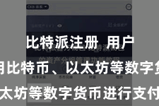 比特派注册 用户不错使用比特币、以太坊等数字货币进行支付