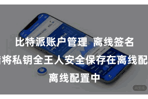 比特派账户管理  离线签名不错将私钥全王人安全保存在离线配置中