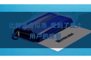 比特派虚拟币  受到了庞大用户的疼爱