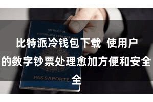 比特派冷钱包下载  使用户的数字钞票处理愈加方便和安全