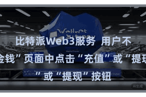 比特派Web3服务  用户不错在“金钱”页面中点击“充值”或“提现”按钮
