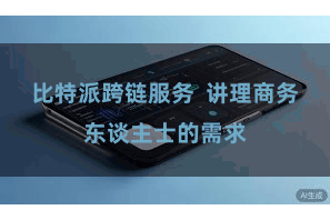 比特派跨链服务  讲理商务东谈主士的需求