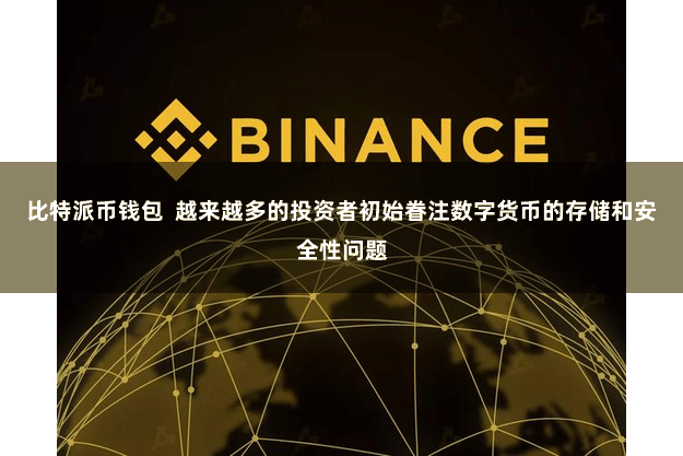 比特派币钱包  越来越多的投资者初始眷注数字货币的存储和安全性问题