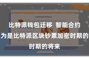 比特派钱包迁移  智能合约被以为是比特派区块钞票加密时期的将来