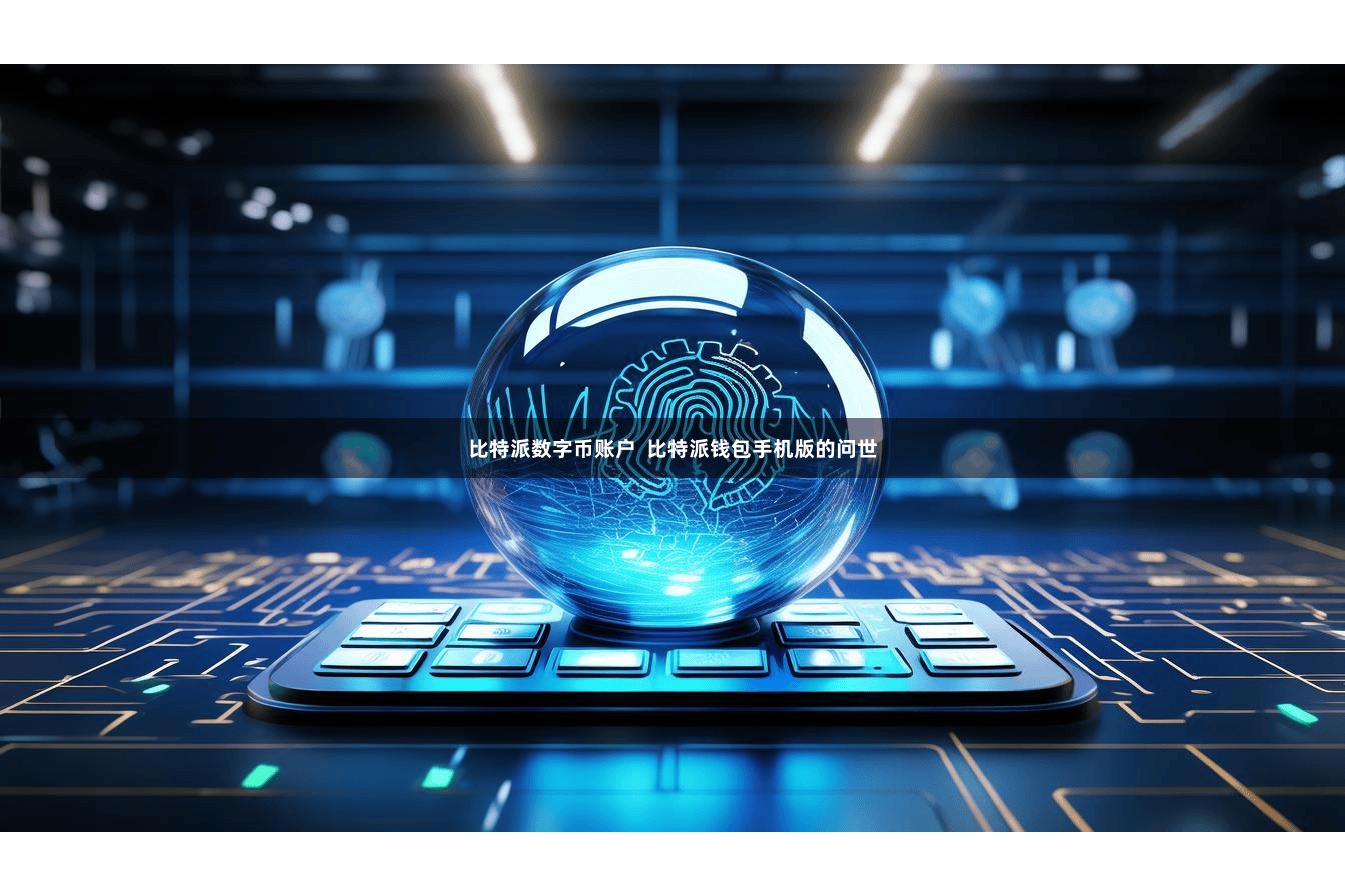 比特派数字币账户  比特派钱包手机版的问世
