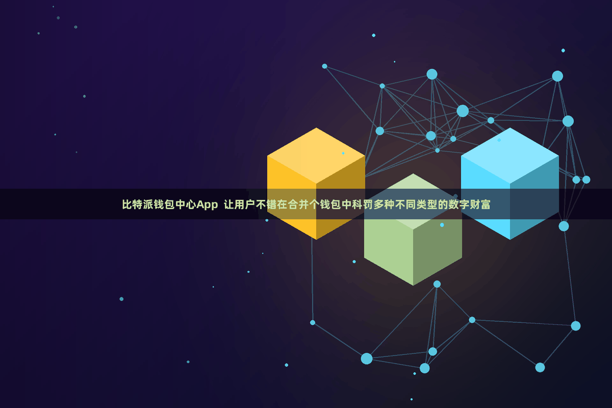 比特派钱包中心App  让用户不错在合并个钱包中科罚多种不同类型的数字财富